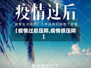 【疫情过后压抑,疫情很压抑】