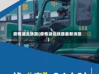 疫情湖北铁路(疫情湖北铁路最新消息)