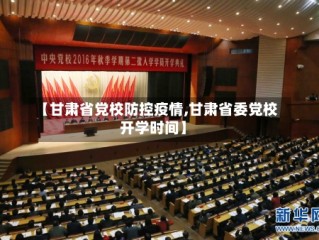 【甘肃省党校防控疫情,甘肃省委党校开学时间】