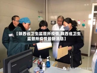 【陕西省卫生监督所疫情,陕西省卫生监督所疫情最新消息】