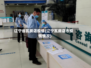 辽宁省瓦房店疫情(辽宁瓦房店市疫情情况)
