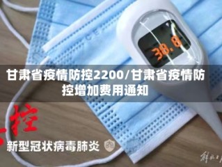 甘肃省疫情防控2200/甘肃省疫情防控增加费用通知