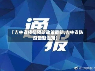【吉林省疫情预防政策最新,吉林省防疫最新通知】