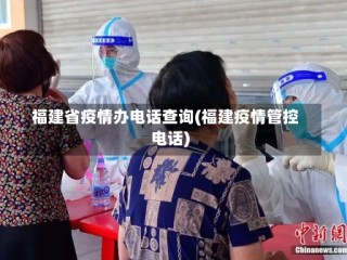 福建省疫情办电话查询(福建疫情管控电话)