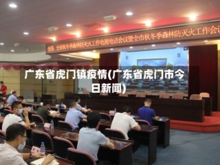 广东省虎门镇疫情(广东省虎门市今日新闻)