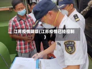 江苏疫情降级(江苏疫情已经控制)