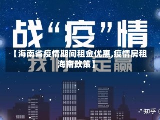 【海南省疫情期间租金优惠,疫情房租海南政策】