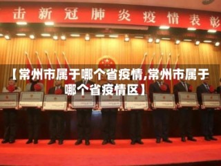 【常州市属于哪个省疫情,常州市属于哪个省疫情区】