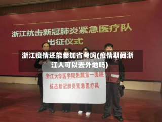 浙江疫情还能参加省考吗(疫情期间浙江人可以去外地吗)