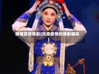 疫情宣传豫剧(抗击疫情的豫剧唱段)