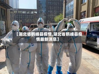 【湖北省鹤峰县疫情,湖北省鹤峰县疫情最新消息】
