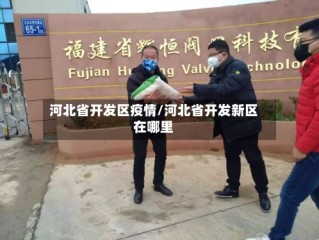 河北省开发区疫情/河北省开发新区在哪里