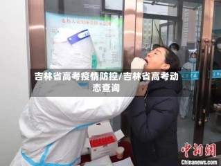 吉林省高考疫情防控/吉林省高考动态查询