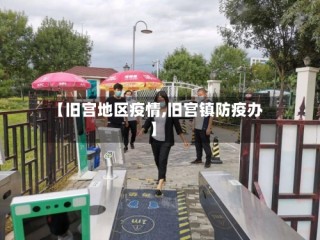 【旧宫地区疫情,旧宫镇防疫办】