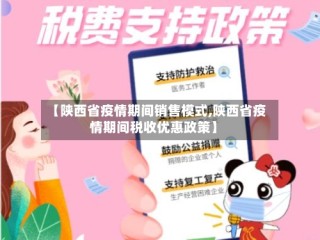 【陕西省疫情期间销售模式,陕西省疫情期间税收优惠政策】