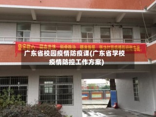广东省校园疫情防疫课(广东省学校疫情防控工作方案)