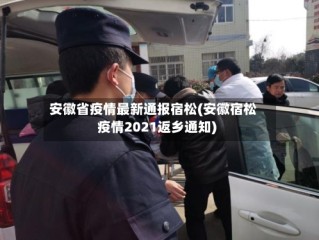 安徽省疫情最新通报宿松(安徽宿松疫情2021返乡通知)