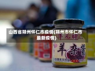 山西省朔州怀仁市疫情(朔州市怀仁市最新疫情)