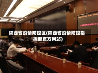 陕西省疫情防控区(陕西省疫情防控指挥部官方网站)