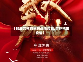 【加油吉林省早日战胜疫情,吉林抗击疫情】