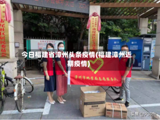 今日福建省漳州头条疫情(福建漳州近期疫情)