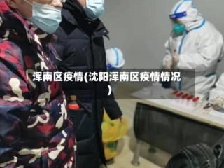 浑南区疫情(沈阳浑南区疫情情况)