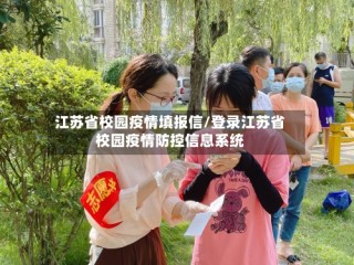 江苏省校园疫情填报信/登录江苏省校园疫情防控信息系统