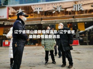 辽宁省塔山最新疫情消息/辽宁省省最新疫情最新消息