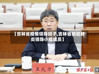 【吉林省疫情领导班子,吉林省新冠肺炎领导小组成员】