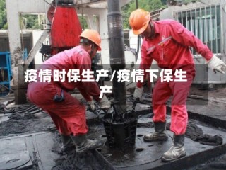 疫情时保生产/疫情下保生产
