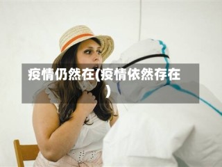疫情仍然在(疫情依然存在)