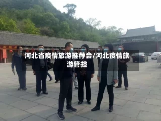 河北省疫情旅游推荐会/河北疫情旅游管控