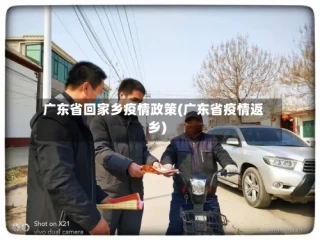 广东省回家乡疫情政策(广东省疫情返乡)