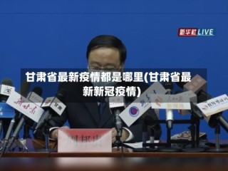 甘肃省最新疫情都是哪里(甘肃省最新新冠疫情)