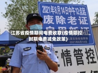 江苏省疫情期间电费收取(疫情防控时期电费减免政策)