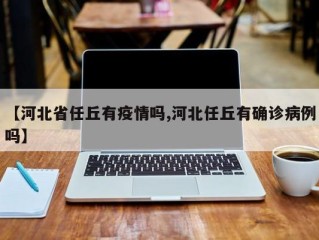 【河北省任丘有疫情吗,河北任丘有确诊病例吗】