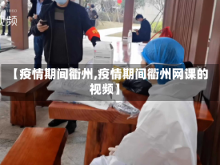 【疫情期间衢州,疫情期间衢州网课的视频】