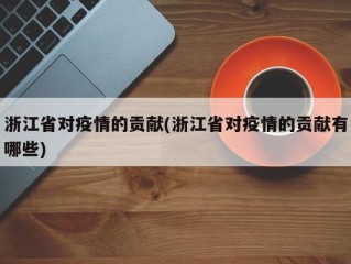 浙江省对疫情的贡献(浙江省对疫情的贡献有哪些)