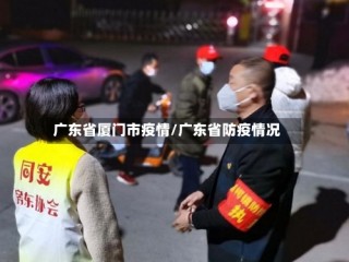 广东省厦门市疫情/广东省防疫情况