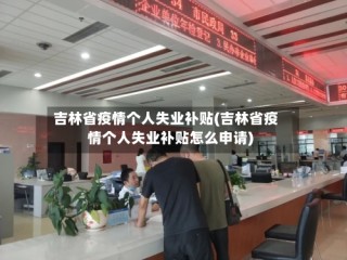 吉林省疫情个人失业补贴(吉林省疫情个人失业补贴怎么申请)