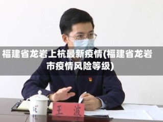 福建省龙岩上杭最新疫情(福建省龙岩市疫情风险等级)