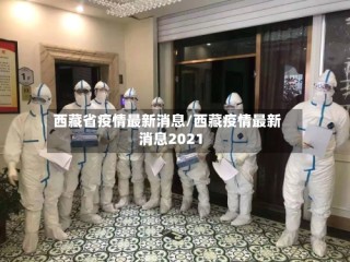 西藏省疫情最新消息/西藏疫情最新消息2021