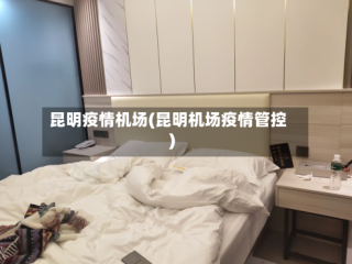 昆明疫情机场(昆明机场疫情管控)