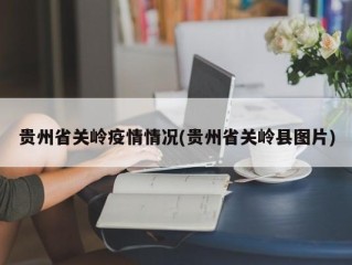 贵州省关岭疫情情况(贵州省关岭县图片)