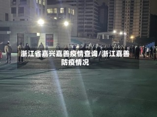 浙江省嘉兴嘉善疫情查询/浙江嘉善防疫情况