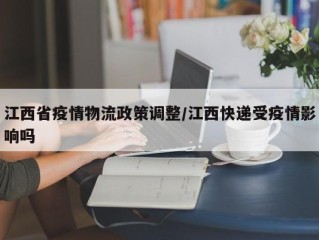 江西省疫情物流政策调整/江西快递受疫情影响吗
