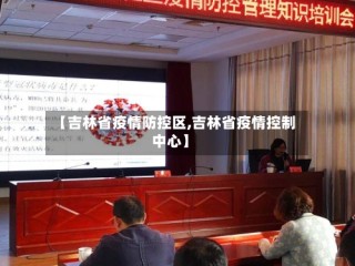 【吉林省疫情防控区,吉林省疫情控制中心】