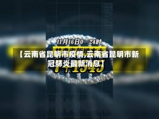 【云南省昆明市疫情,云南省昆明市新冠肺炎最新消息】