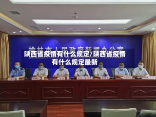 陕西省疫情有什么规定/陕西省疫情有什么规定最新