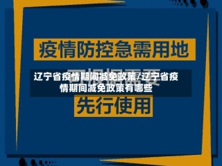 辽宁省疫情期间减免政策/辽宁省疫情期间减免政策有哪些